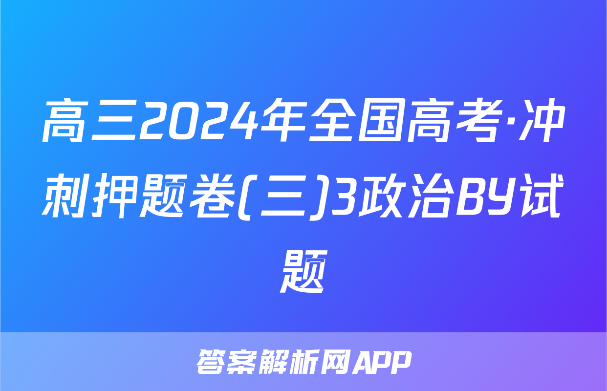 高三2024年全国高考·冲刺押题卷(三)3政治BY试题