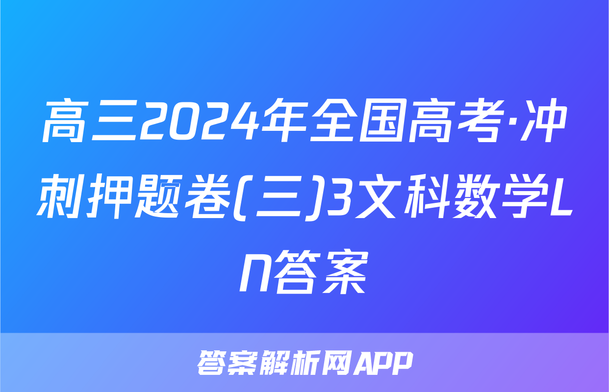 高三2024年全国高考·冲刺押题卷(三)3文科数学LN答案