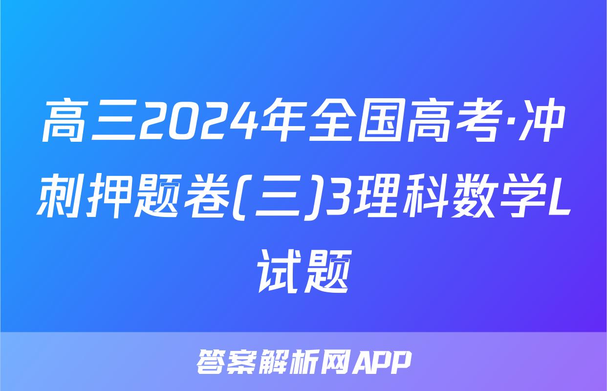 高三2024年全国高考·冲刺押题卷(三)3理科数学L试题