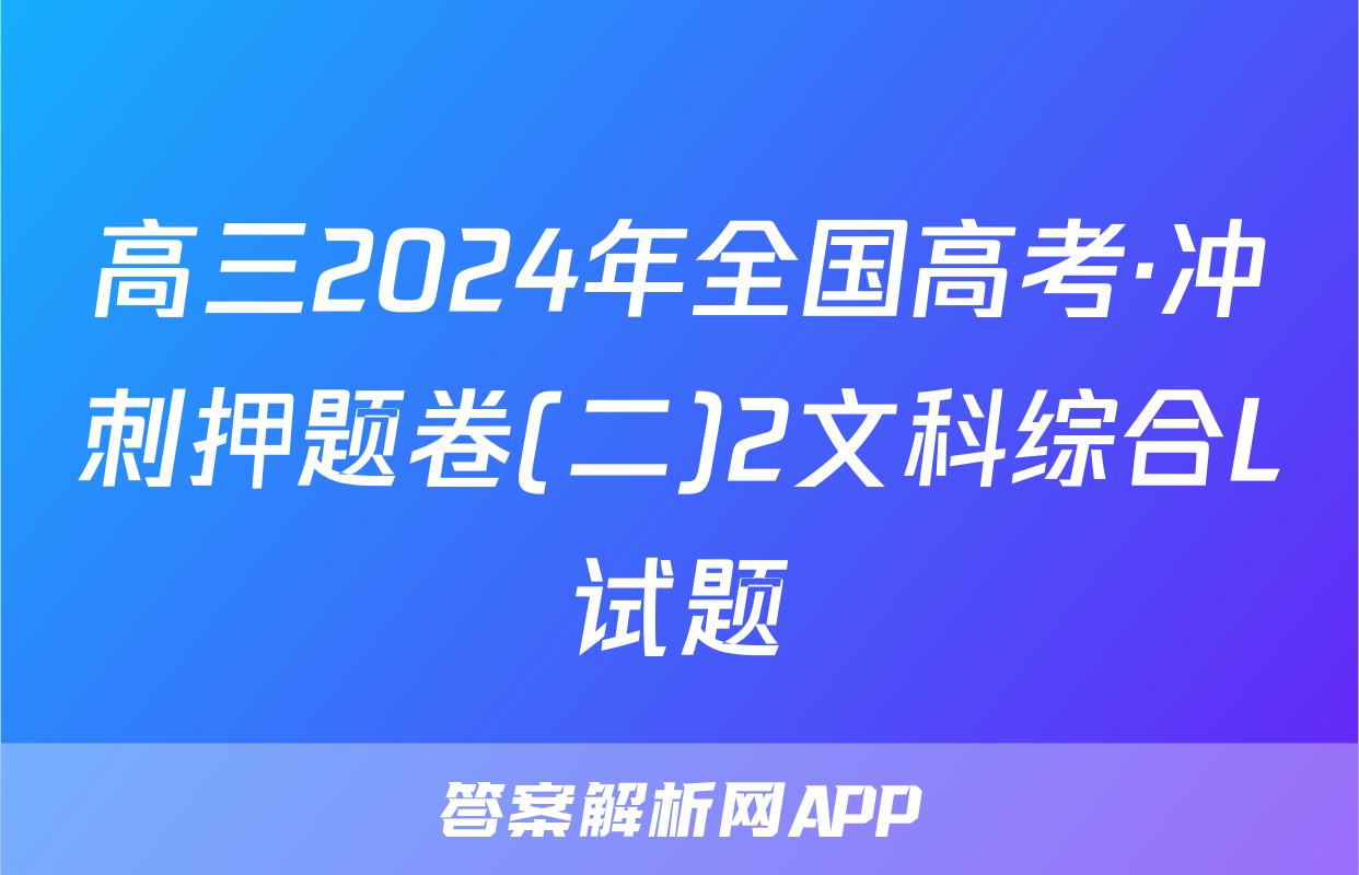 高三2024年全国高考·冲刺押题卷(二)2文科综合L试题