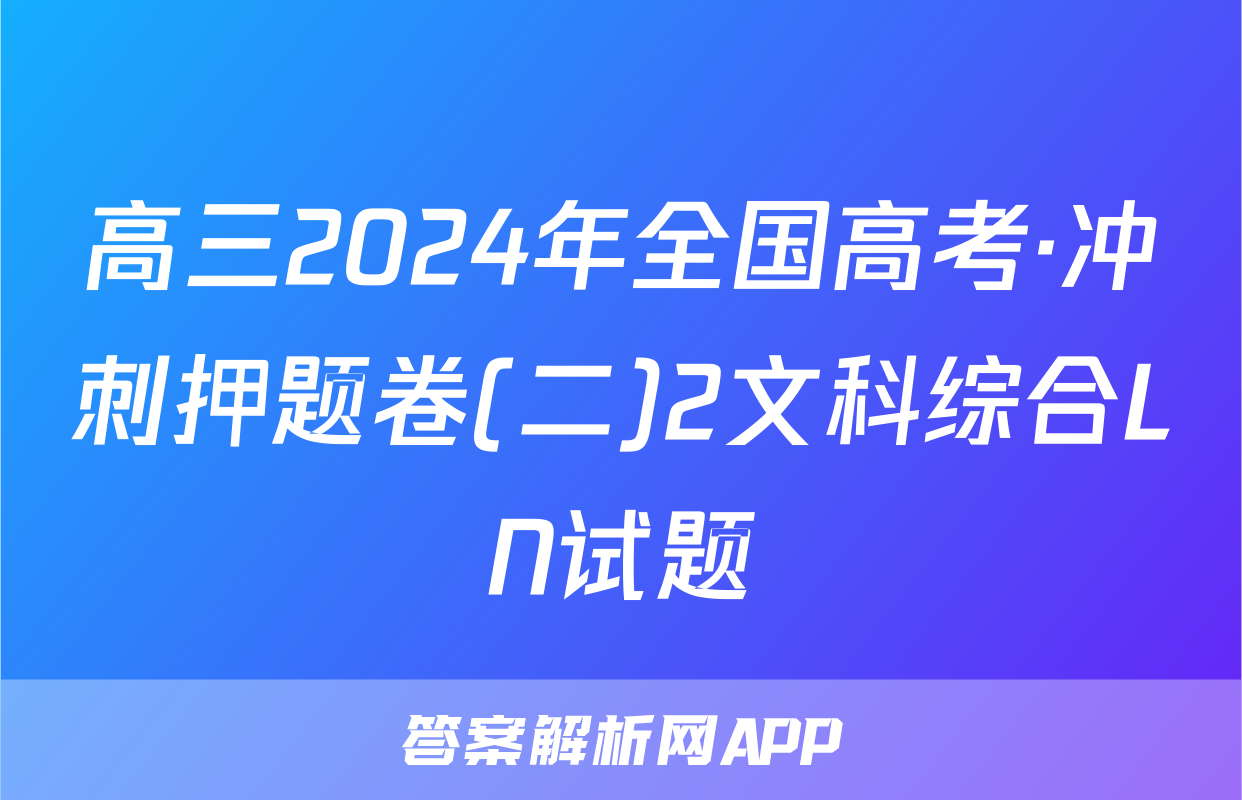 高三2024年全国高考·冲刺押题卷(二)2文科综合LN试题