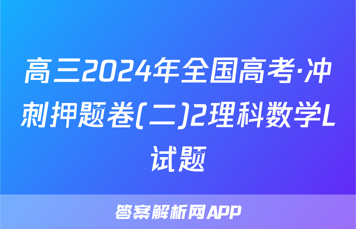 高三2024年全国高考·冲刺押题卷(二)2理科数学L试题