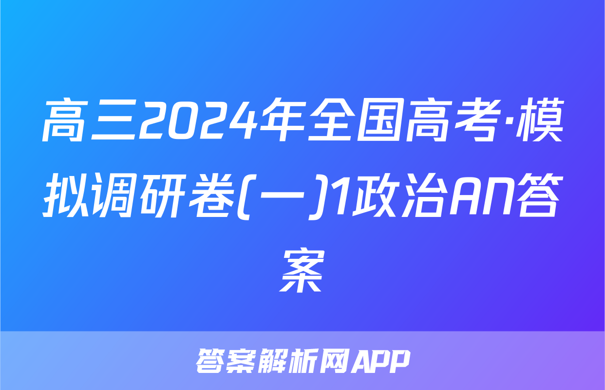 高三2024年全国高考·模拟调研卷(一)1政治AN答案