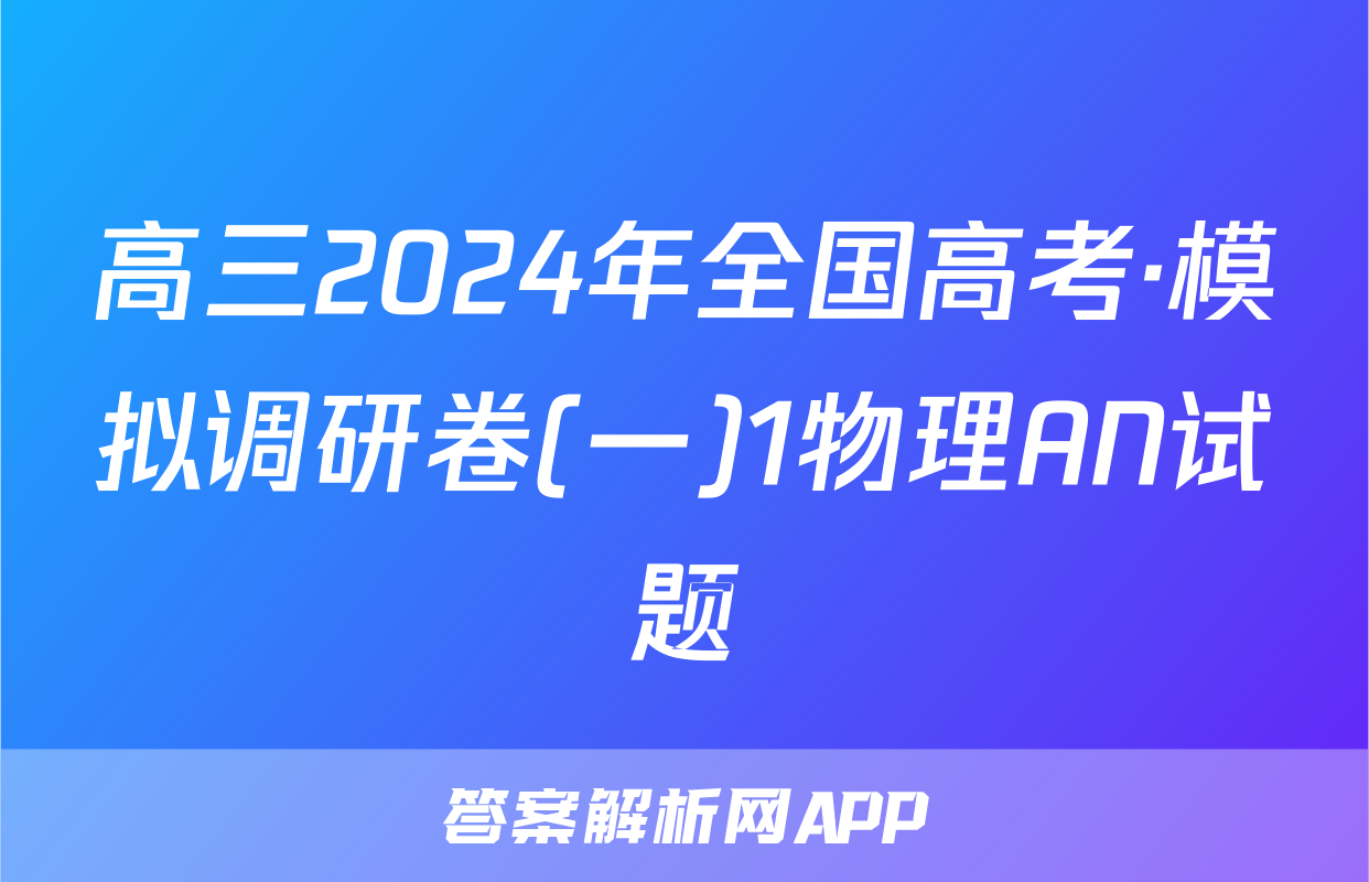 高三2024年全国高考·模拟调研卷(一)1物理AN试题