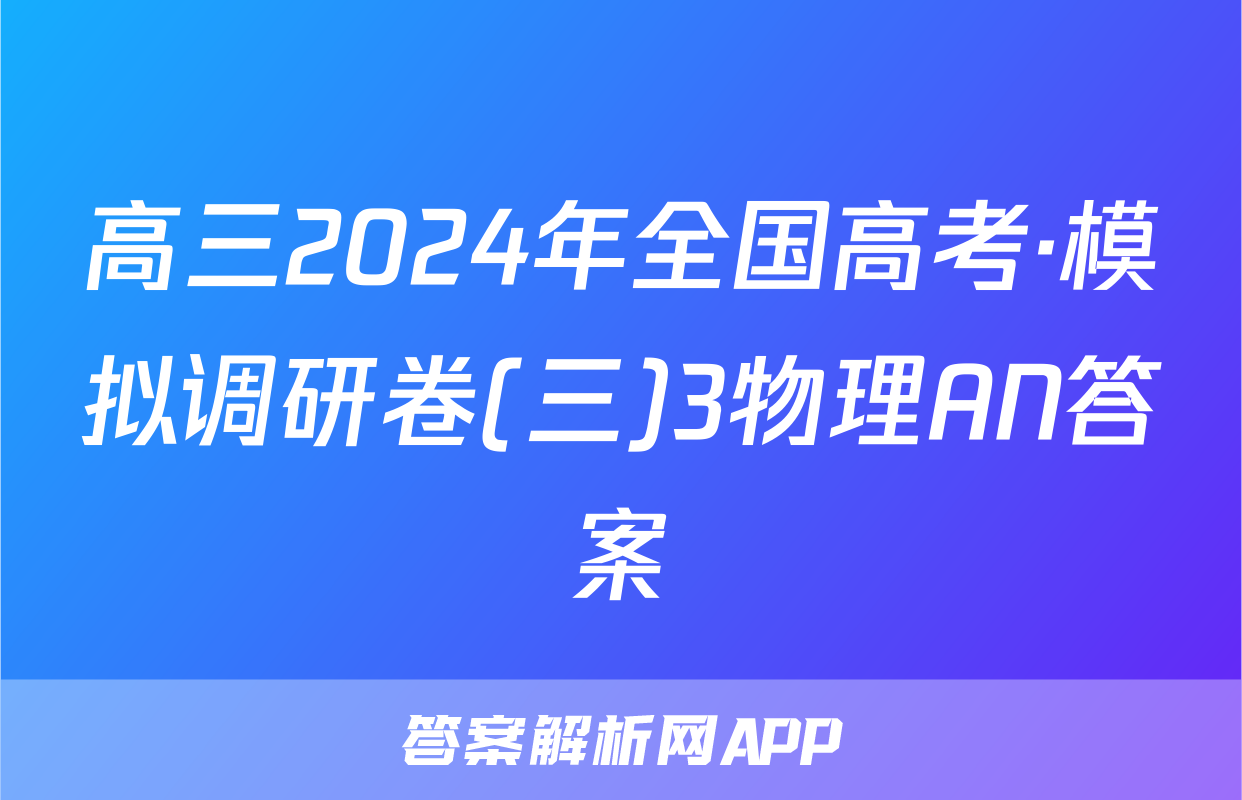 高三2024年全国高考·模拟调研卷(三)3物理AN答案