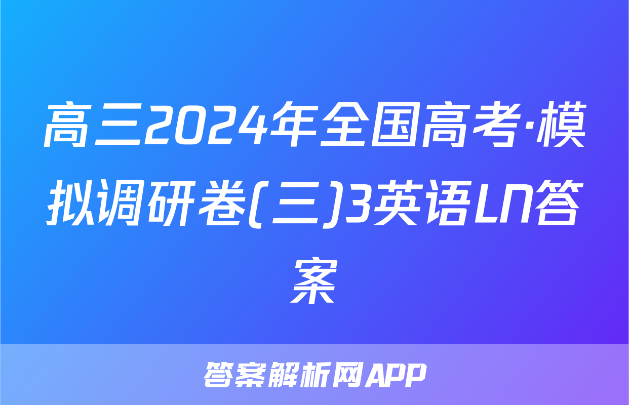 高三2024年全国高考·模拟调研卷(三)3英语LN答案