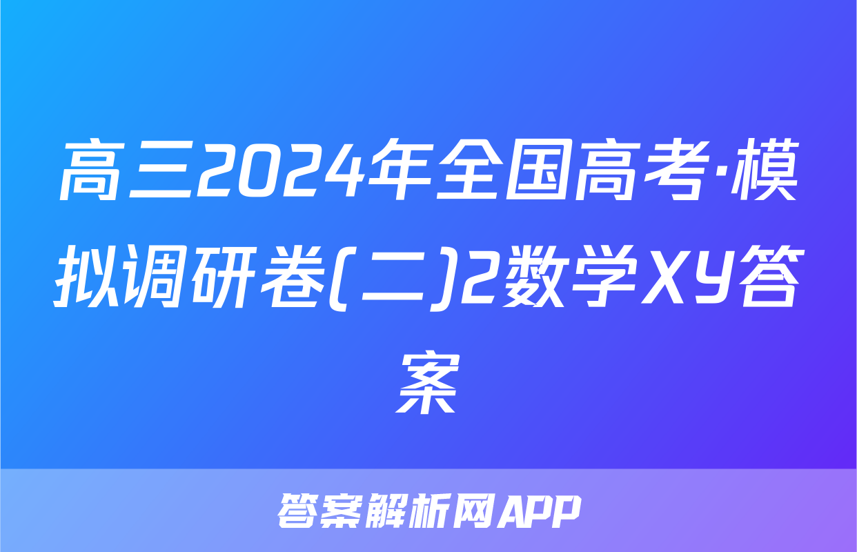 高三2024年全国高考·模拟调研卷(二)2数学XY答案