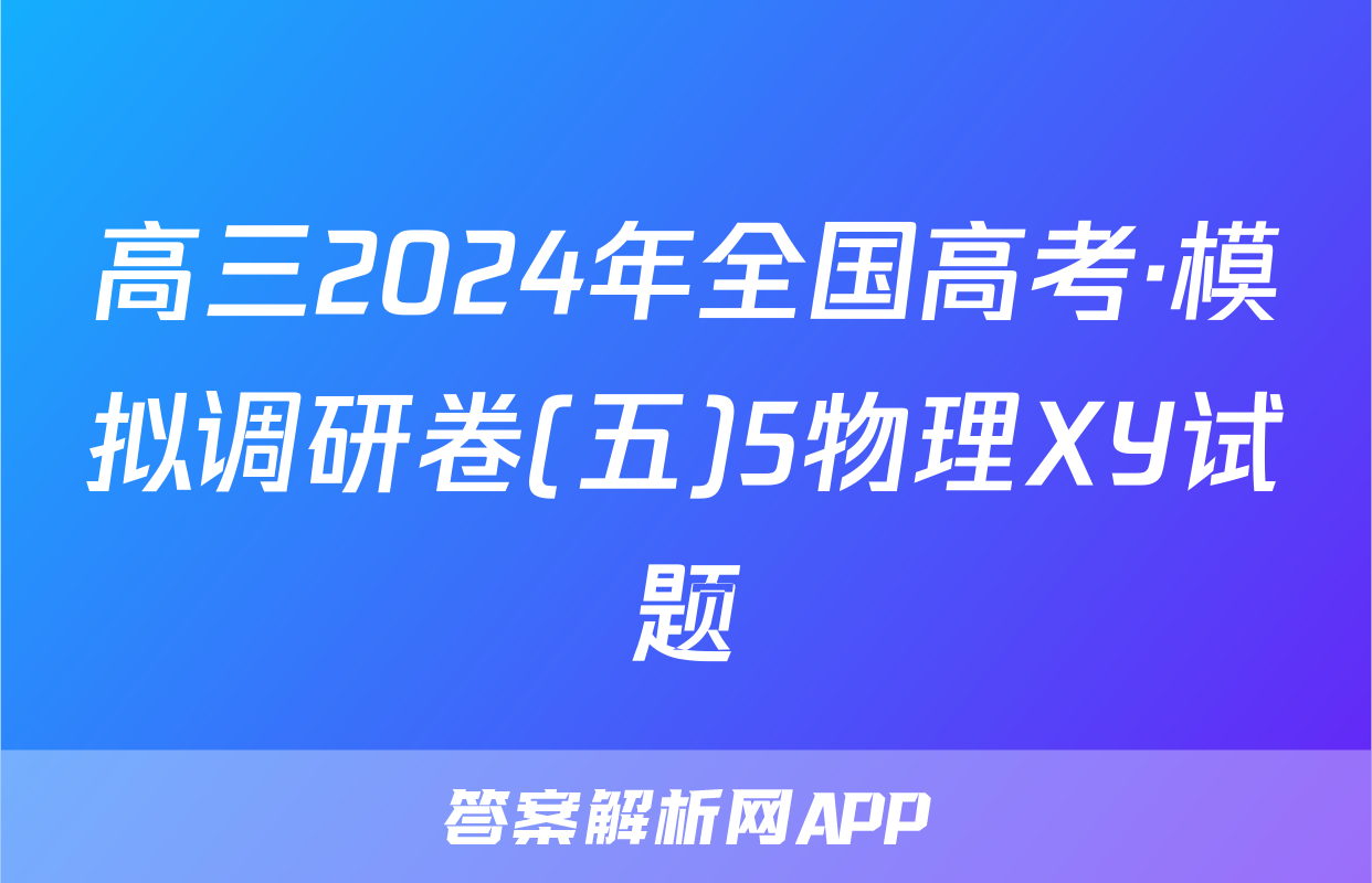 高三2024年全国高考·模拟调研卷(五)5物理XY试题