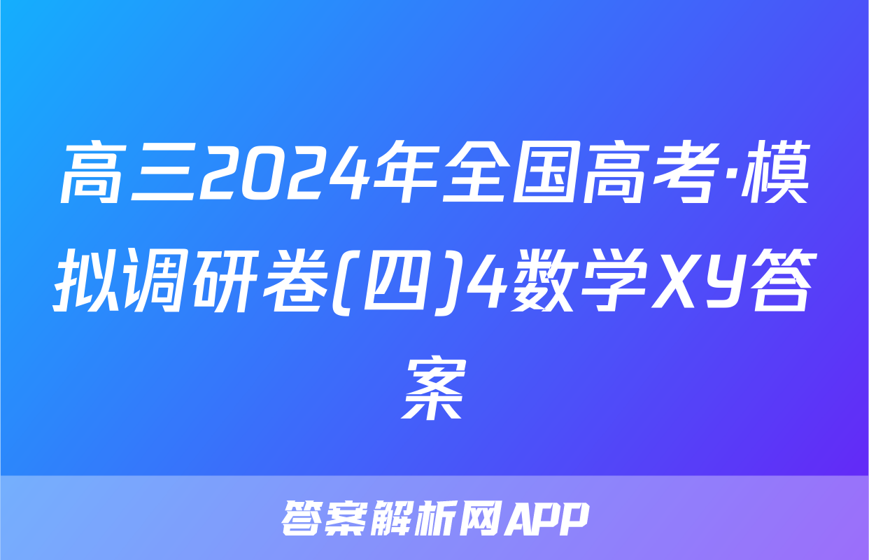 高三2024年全国高考·模拟调研卷(四)4数学XY答案