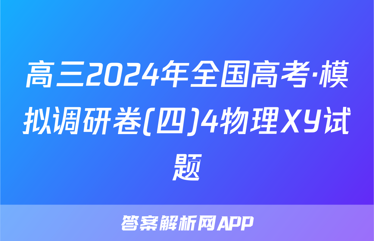 高三2024年全国高考·模拟调研卷(四)4物理XY试题