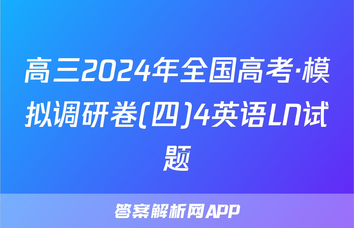 高三2024年全国高考·模拟调研卷(四)4英语LN试题