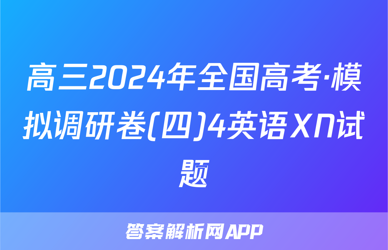 高三2024年全国高考·模拟调研卷(四)4英语XN试题