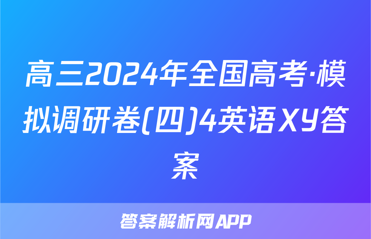 高三2024年全国高考·模拟调研卷(四)4英语XY答案