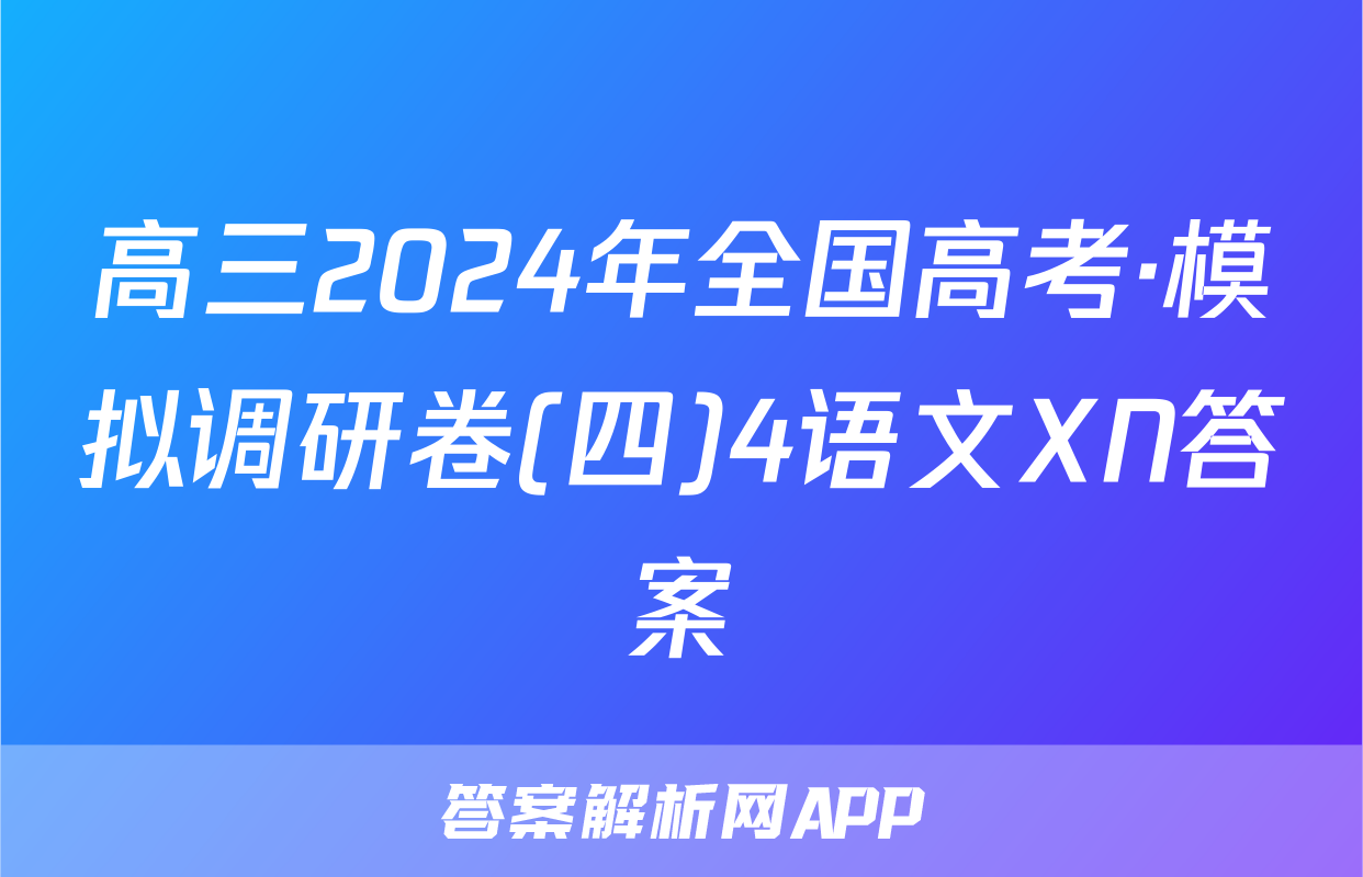 高三2024年全国高考·模拟调研卷(四)4语文XN答案