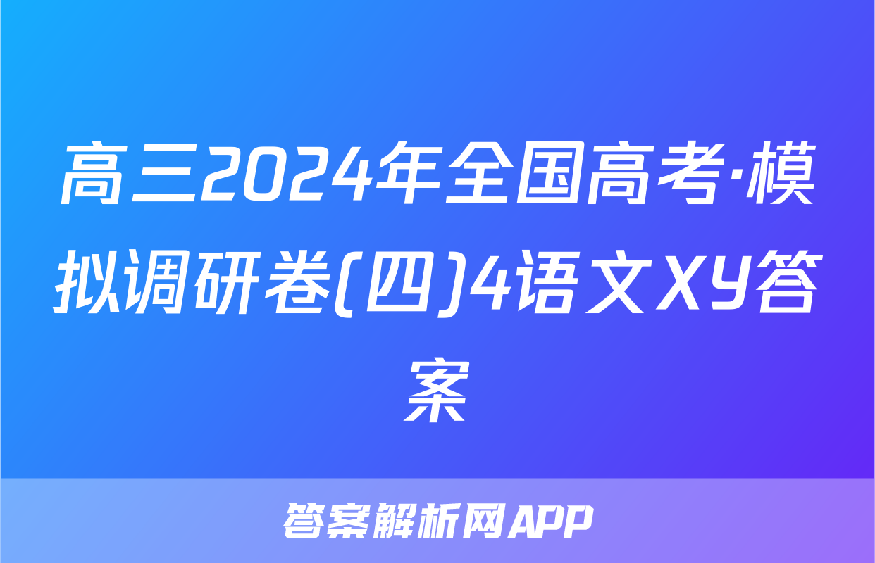 高三2024年全国高考·模拟调研卷(四)4语文XY答案