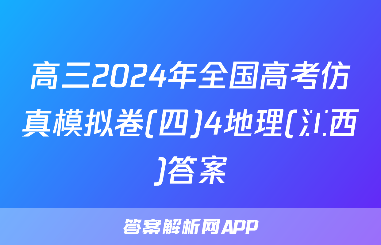 高三2024年全国高考仿真模拟卷(四)4地理(江西)答案