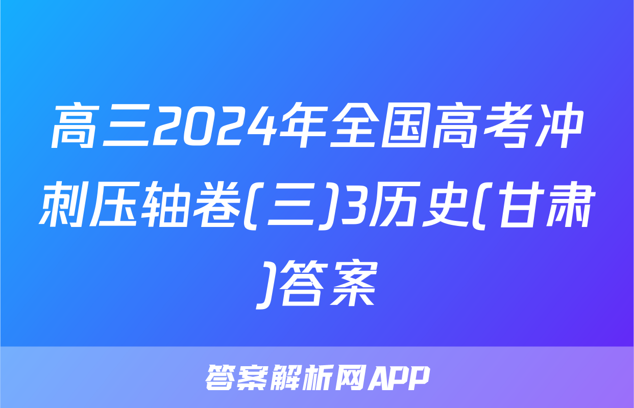 高三2024年全国高考冲刺压轴卷(三)3历史(甘肃)答案