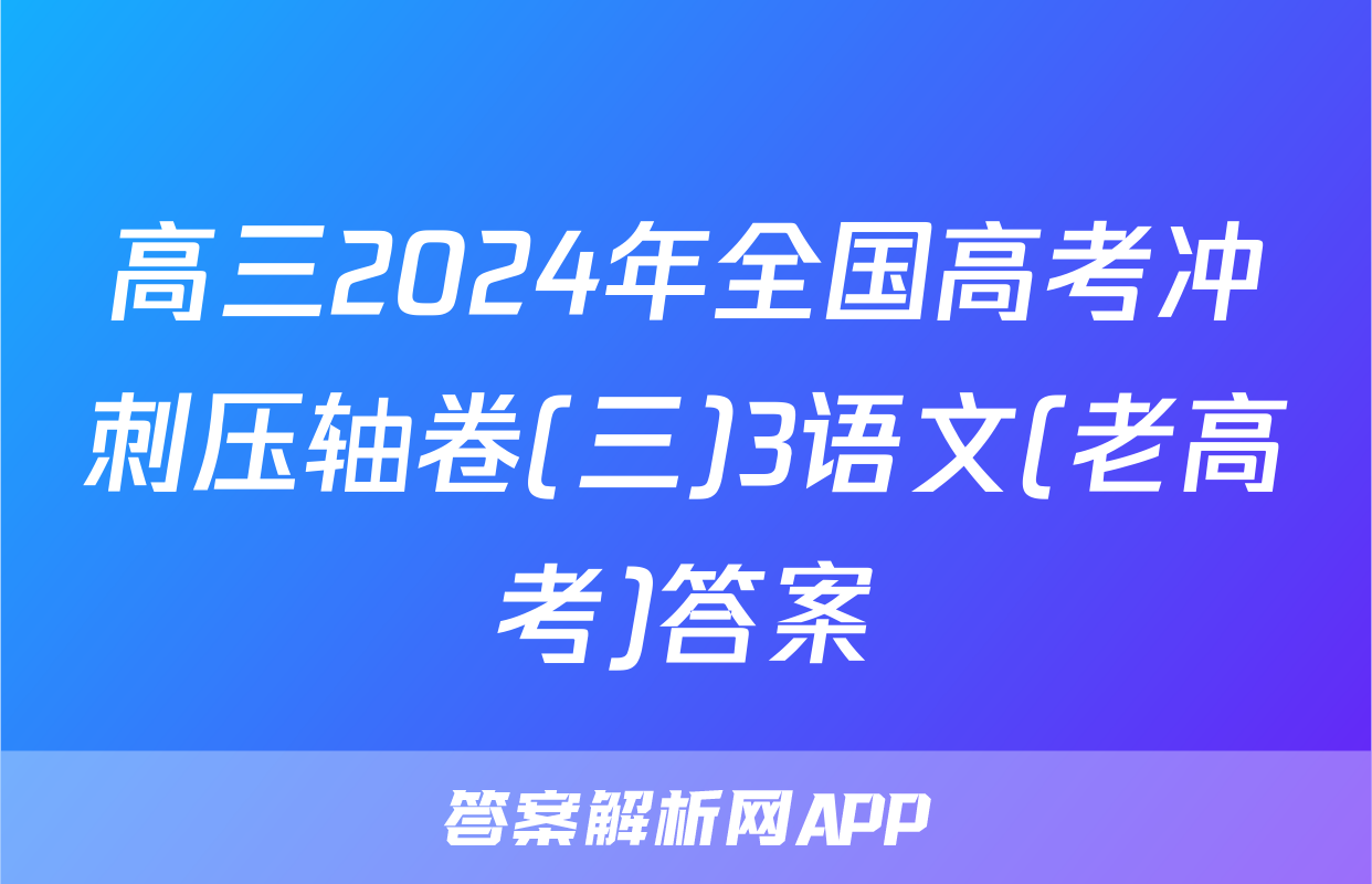 高三2024年全国高考冲刺压轴卷(三)3语文(老高考)答案