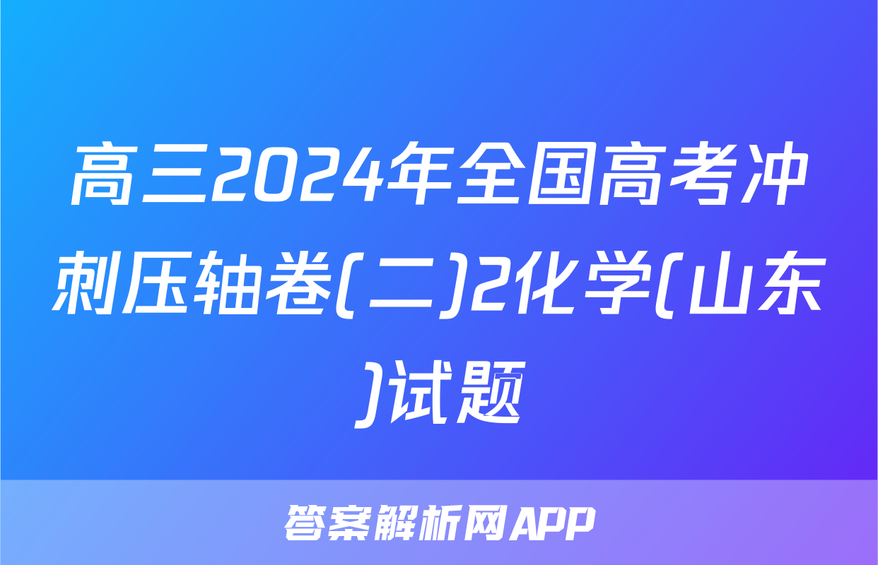 高三2024年全国高考冲刺压轴卷(二)2化学(山东)试题