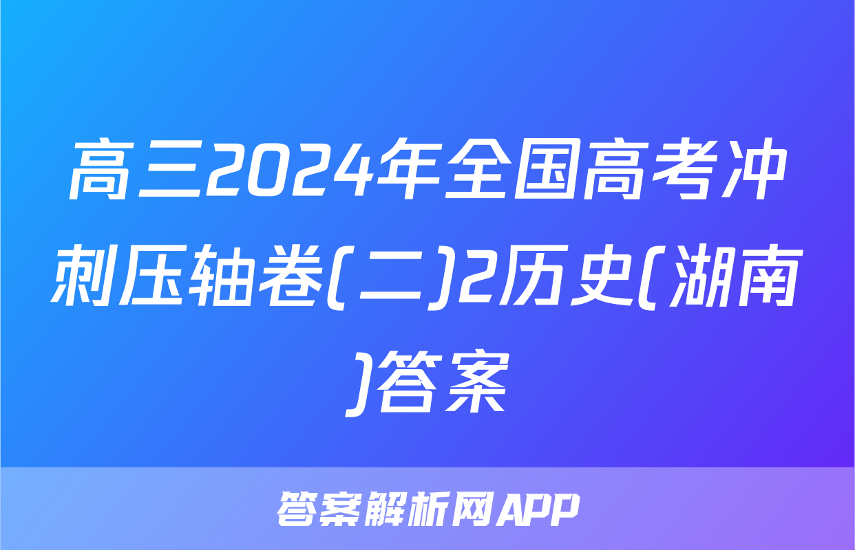 高三2024年全国高考冲刺压轴卷(二)2历史(湖南)答案