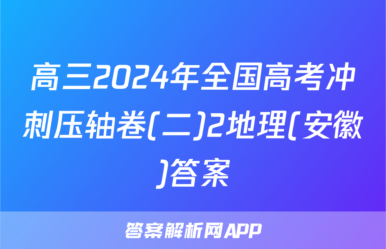 高三2024年全国高考冲刺压轴卷(二)2地理(安徽)答案