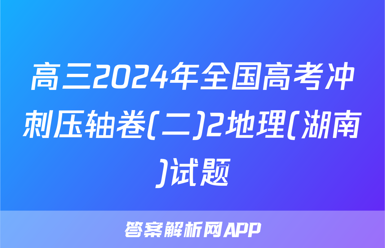 高三2024年全国高考冲刺压轴卷(二)2地理(湖南)试题