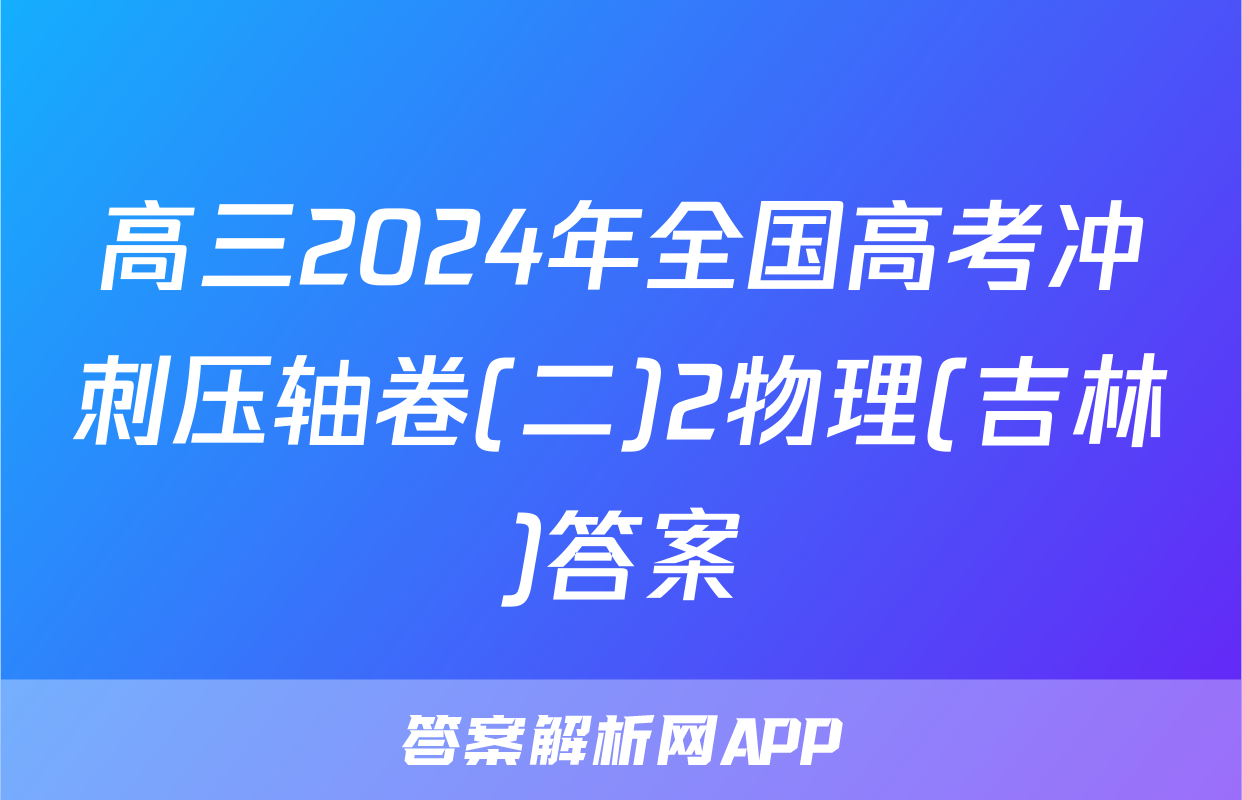 高三2024年全国高考冲刺压轴卷(二)2物理(吉林)答案