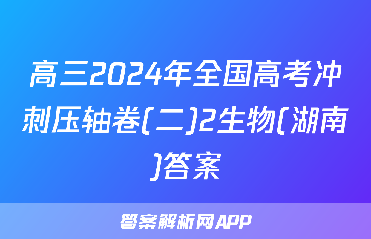 高三2024年全国高考冲刺压轴卷(二)2生物(湖南)答案