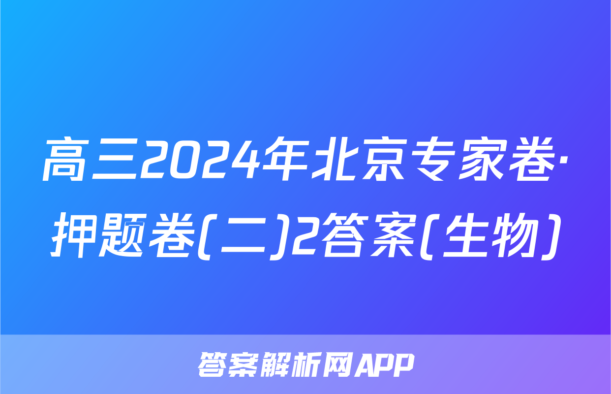 高三2024年北京专家卷·押题卷(二)2答案(生物)