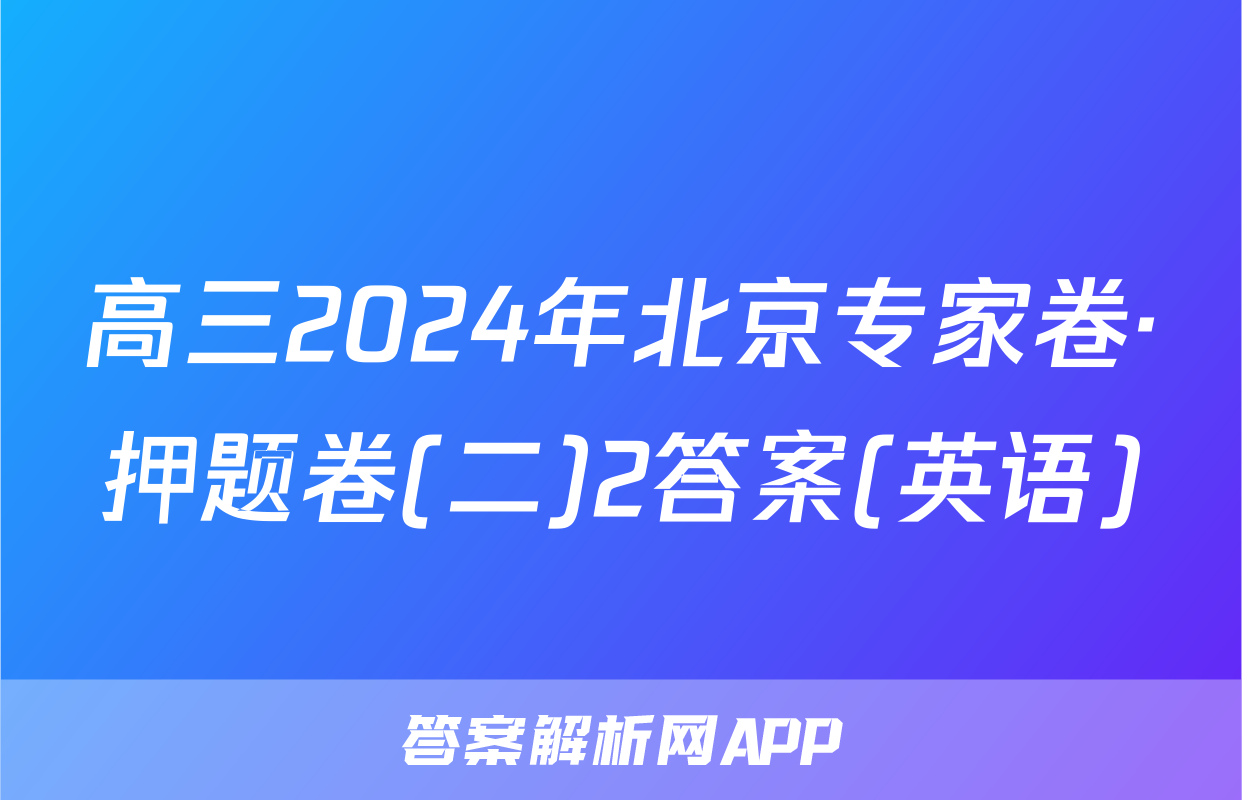 高三2024年北京专家卷·押题卷(二)2答案(英语)