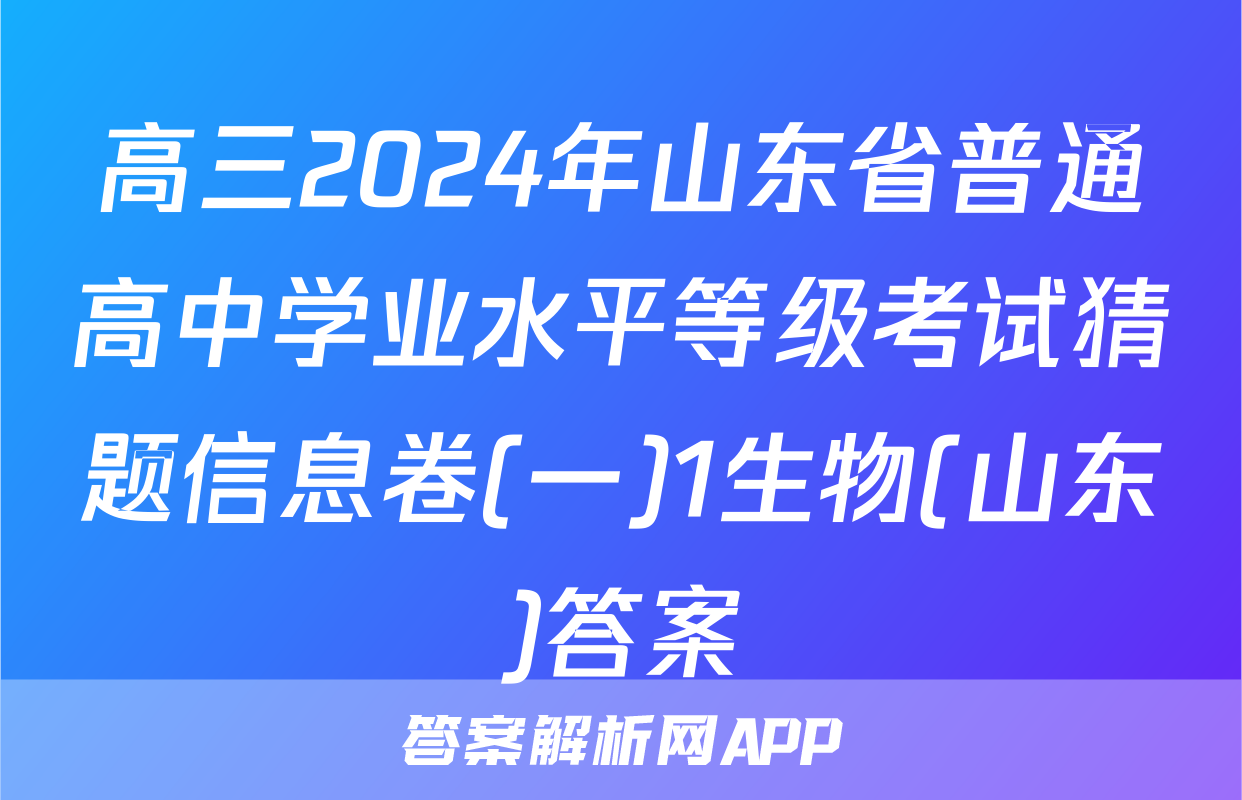 高三2024年山东省普通高中学业水平等级考试猜题信息卷(一)1生物(山东)答案