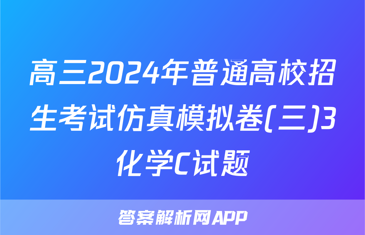 高三2024年普通高校招生考试仿真模拟卷(三)3化学C试题