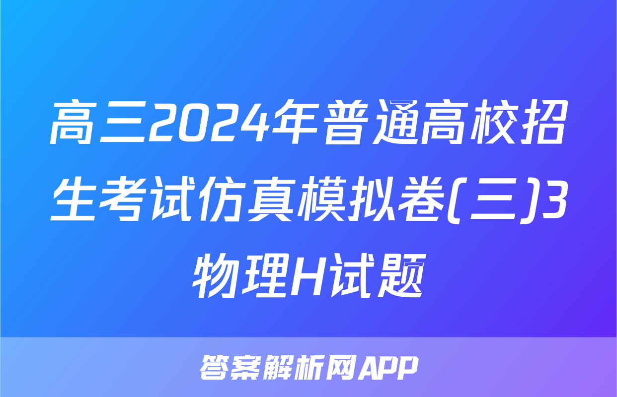 高三2024年普通高校招生考试仿真模拟卷(三)3物理H试题