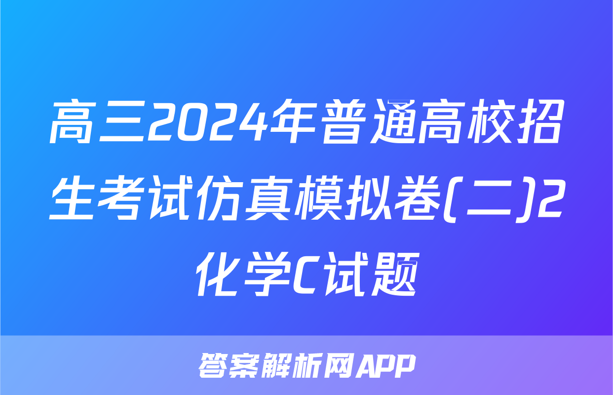 高三2024年普通高校招生考试仿真模拟卷(二)2化学C试题