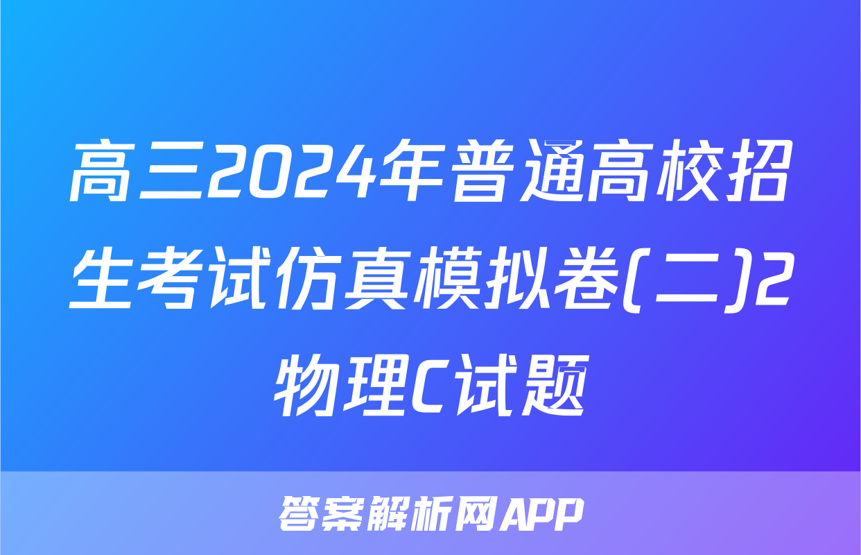 高三2024年普通高校招生考试仿真模拟卷(二)2物理C试题