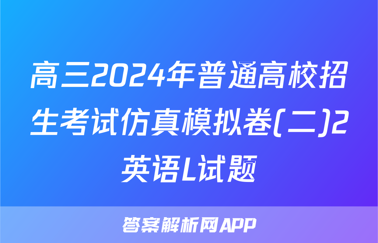 高三2024年普通高校招生考试仿真模拟卷(二)2英语L试题