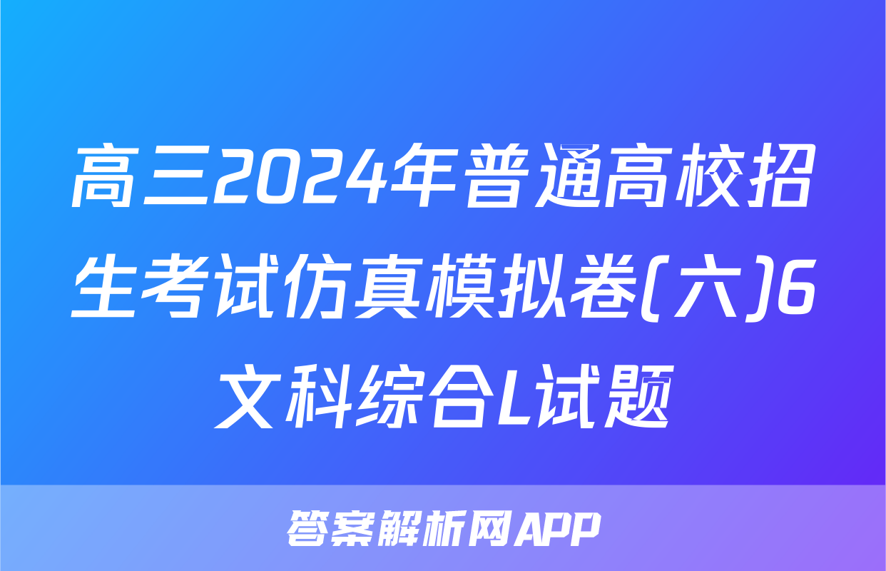 高三2024年普通高校招生考试仿真模拟卷(六)6文科综合L试题