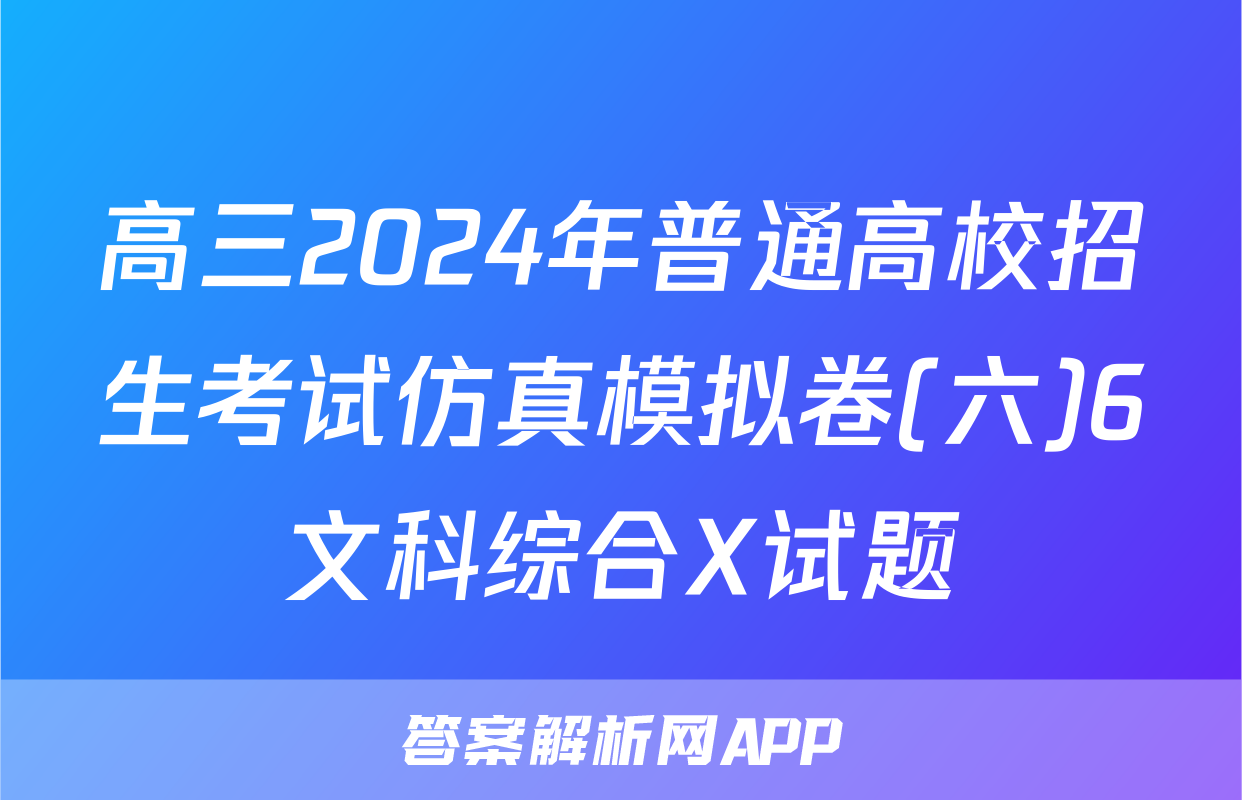 高三2024年普通高校招生考试仿真模拟卷(六)6文科综合X试题