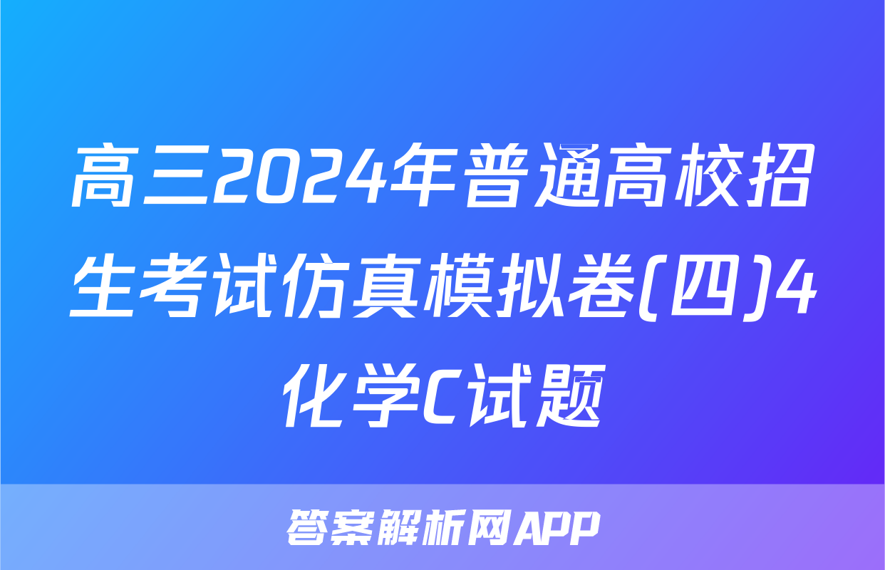 高三2024年普通高校招生考试仿真模拟卷(四)4化学C试题