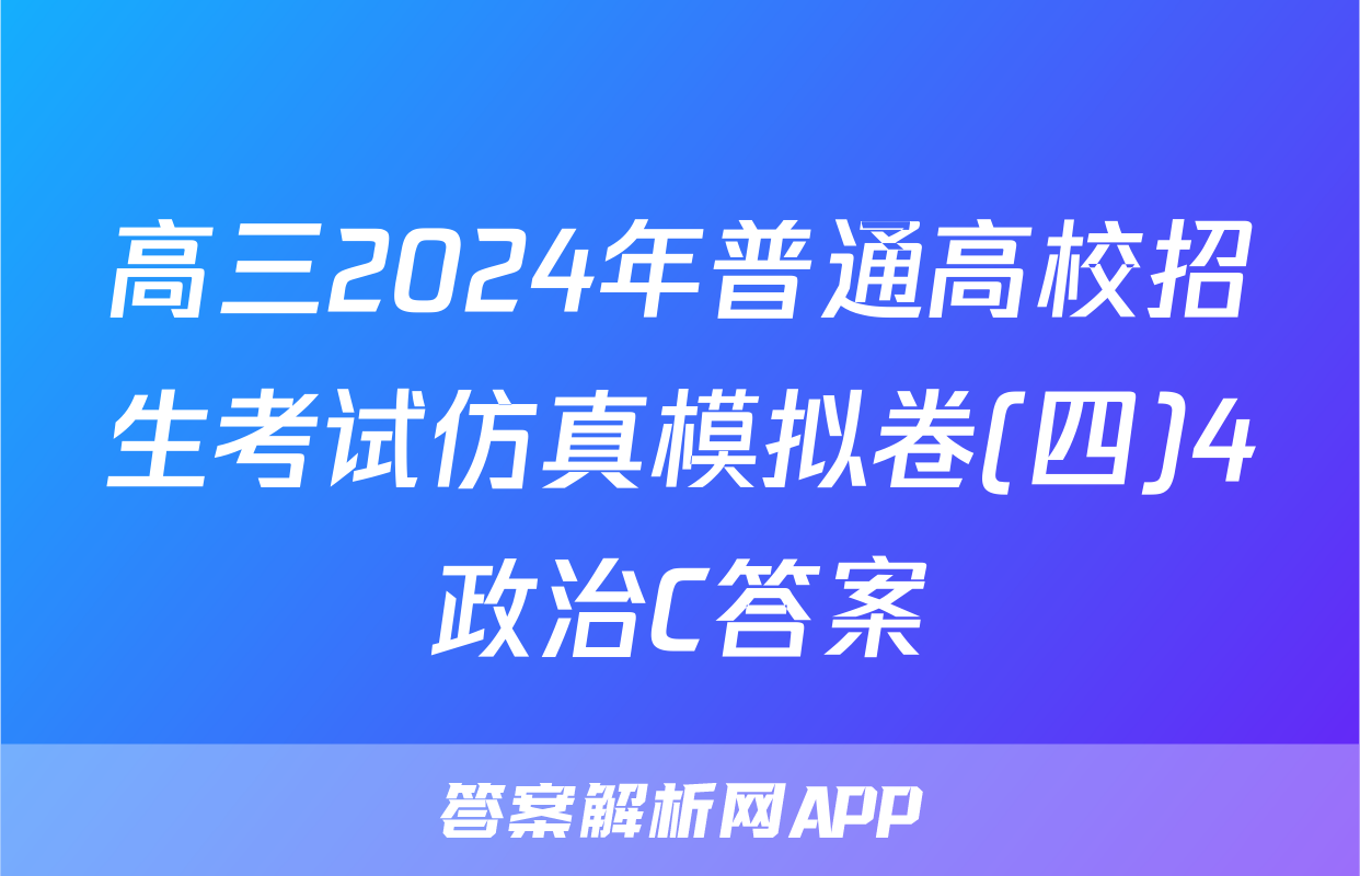 高三2024年普通高校招生考试仿真模拟卷(四)4政治C答案