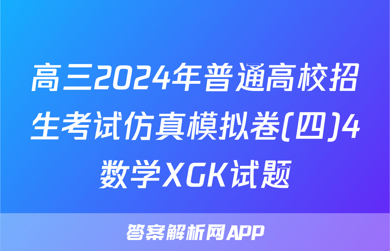 高三2024年普通高校招生考试仿真模拟卷(四)4数学XGK试题