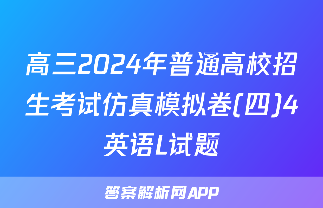 高三2024年普通高校招生考试仿真模拟卷(四)4英语L试题