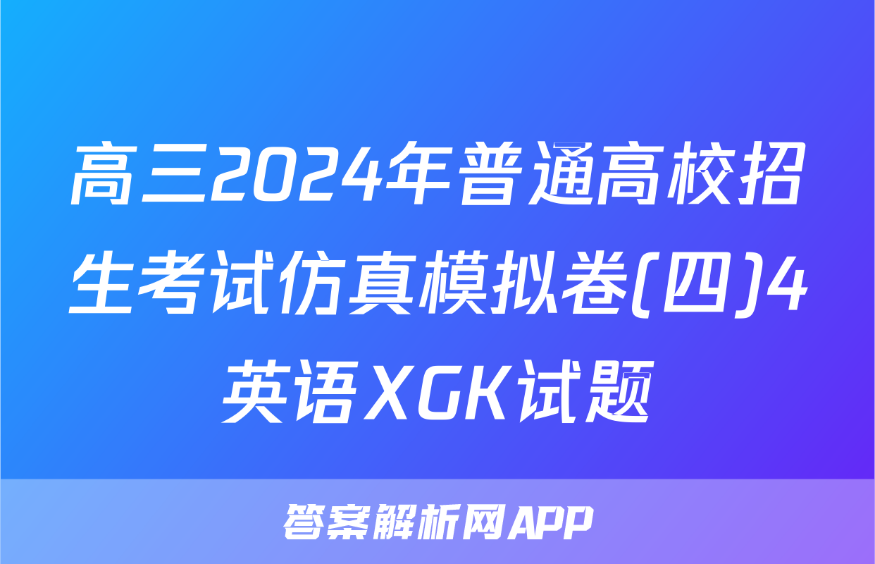 高三2024年普通高校招生考试仿真模拟卷(四)4英语XGK试题