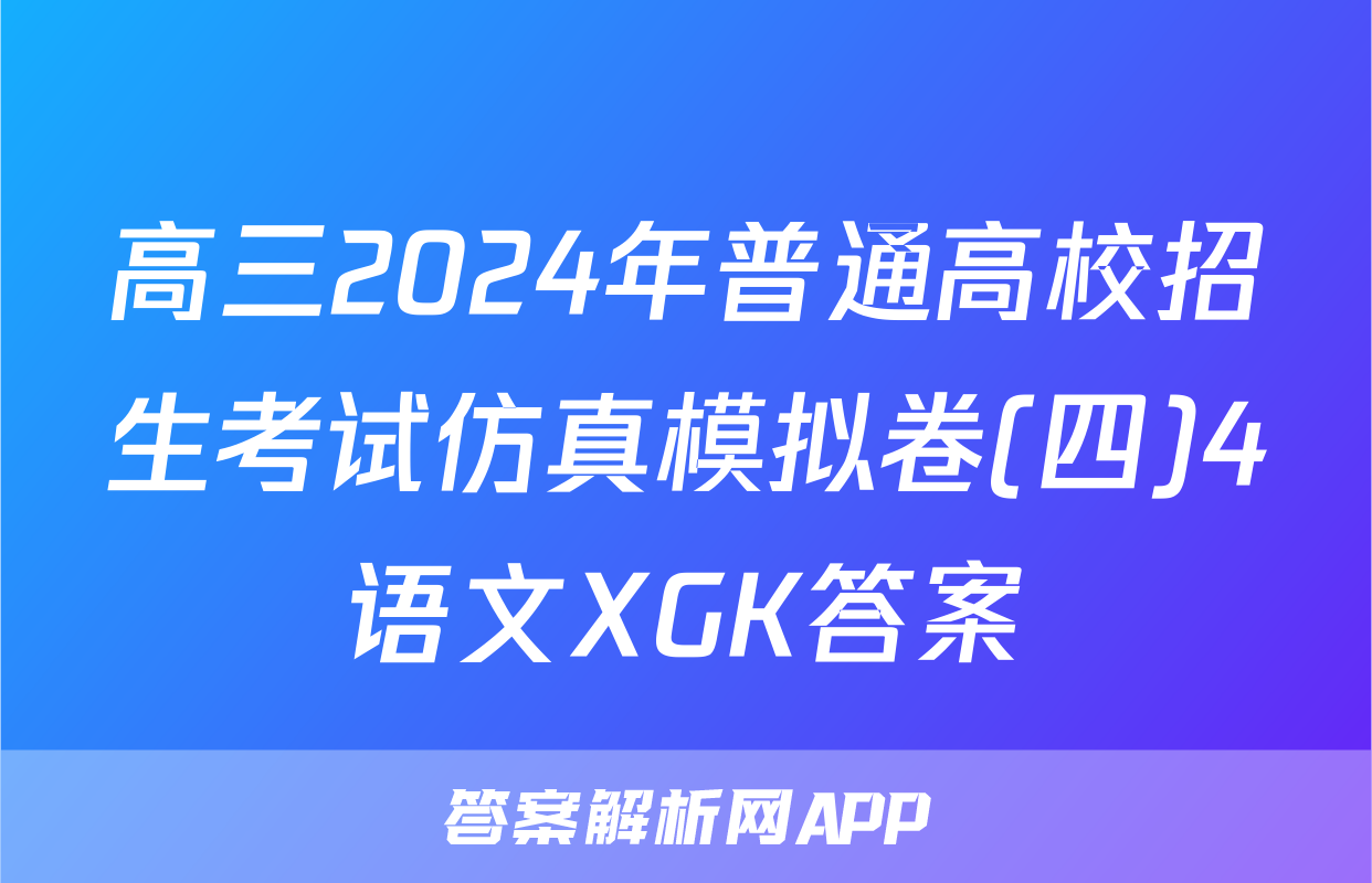 高三2024年普通高校招生考试仿真模拟卷(四)4语文XGK答案