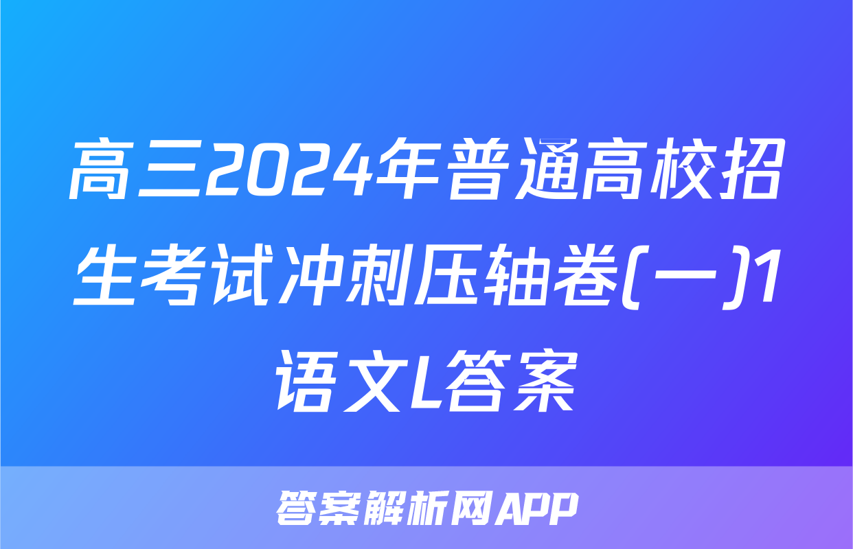 高三2024年普通高校招生考试冲刺压轴卷(一)1语文L答案