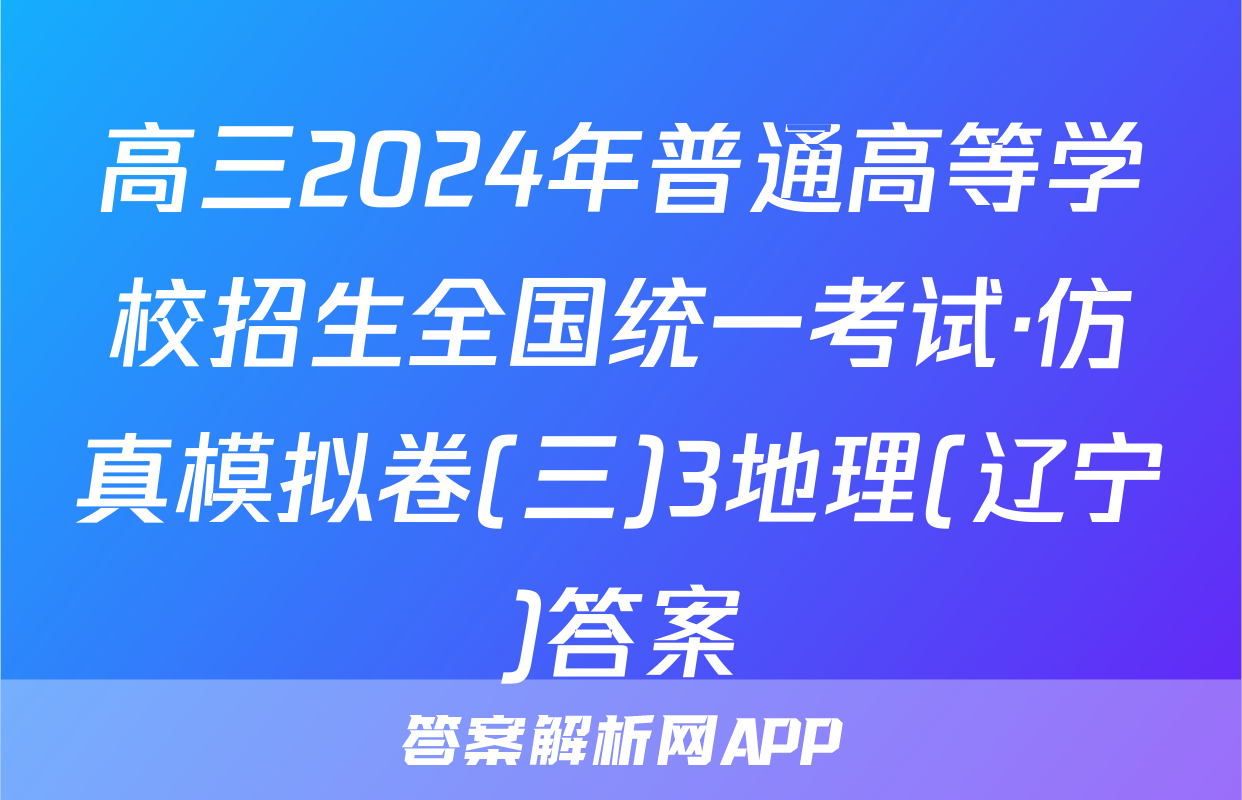 高三2024年普通高等学校招生全国统一考试·仿真模拟卷(三)3地理(辽宁)答案