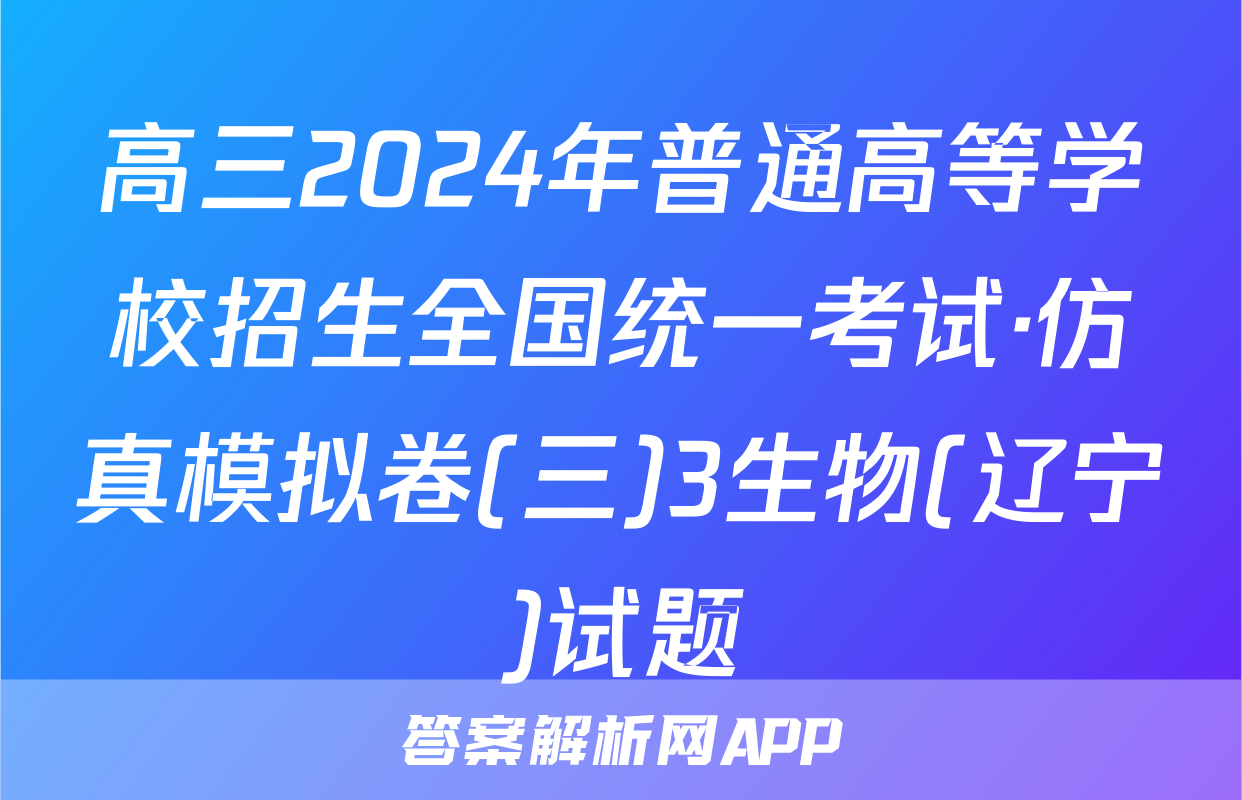 高三2024年普通高等学校招生全国统一考试·仿真模拟卷(三)3生物(辽宁)试题