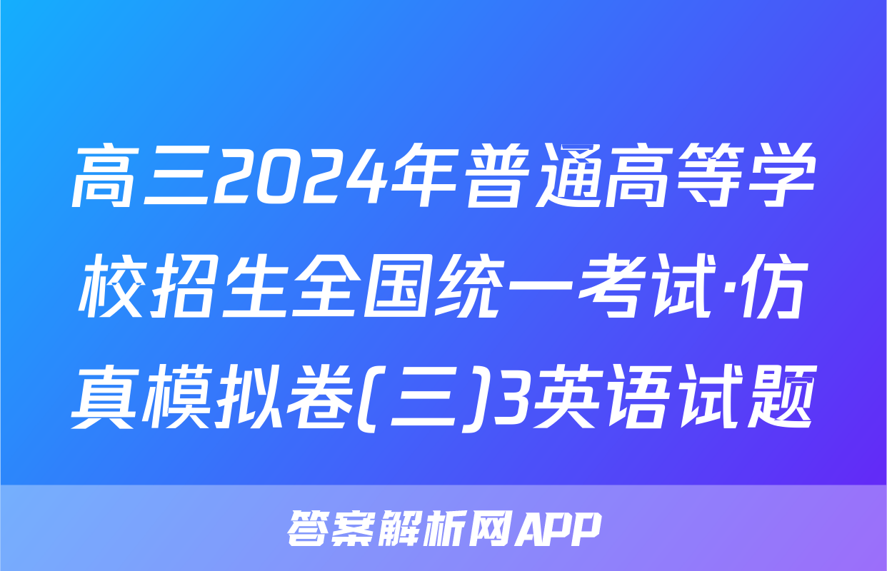 高三2024年普通高等学校招生全国统一考试·仿真模拟卷(三)3英语试题