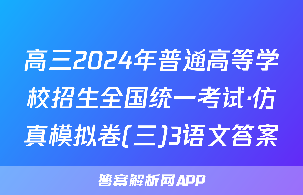 高三2024年普通高等学校招生全国统一考试·仿真模拟卷(三)3语文答案