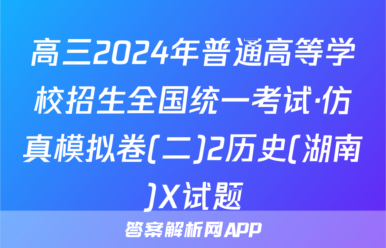 高三2024年普通高等学校招生全国统一考试·仿真模拟卷(二)2历史(湖南)X试题